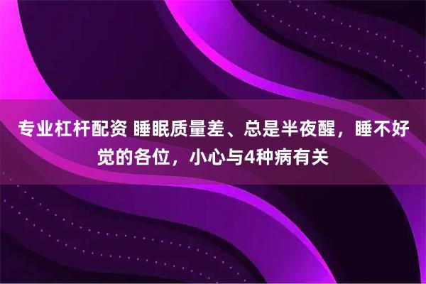 专业杠杆配资 睡眠质量差、总是半夜醒，睡不好觉的各位，小心与4种病有关